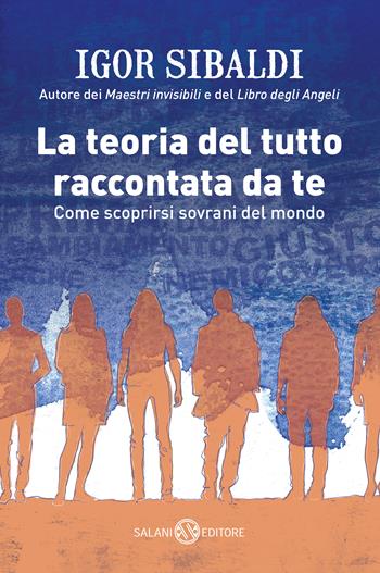 La teoria del tutto raccontata da te. Come scoprirsi sovrani del mondo - Igor Sibaldi - Libro Salani 2019, Saggi | Libraccio.it