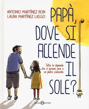 Papà, dove si accende il sole? - Antonio Martínez Ron, Laura Martínez Lasso - Libro Salani 2019, Illustrati | Libraccio.it