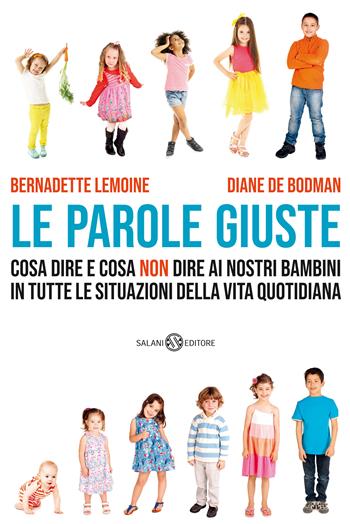Le parole giuste. Cosa dire e cosa non dire ai nostri bambini in tutte le situazioni della vita quotidiana - Bernadette Lemoine, Diane De Bodman - Libro Salani 2021, Saggi e manuali | Libraccio.it