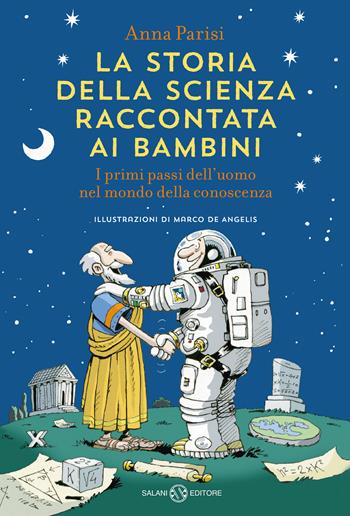 La storia della scienza raccontata ai bambini. I primi passi dell'uomo nel mondo della conoscenza - Anna Parisi - Libro Salani 2020, Fuori collana Salani | Libraccio.it