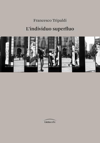 L'individuo superfluo - Francesco Tripaldi - Libro LietoColle 2022 | Libraccio.it