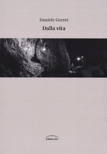 Dalla vita - Daniele Gorret - Libro LietoColle 2023 | Libraccio.it