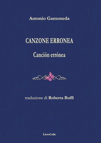 Canzone erronea. Canción errónea - Antonio Gamoneda - Libro LietoColle 2017, Altre terre | Libraccio.it