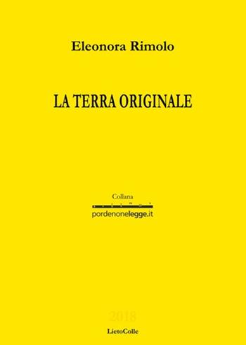 La terra originale - Eleonora Rimolo - Libro LietoColle 2018, Gialla-pordenonelegge.it | Libraccio.it