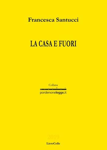 La casa e fuori - Francesca Santucci - Libro LietoColle 2019, Pordenonelegge | Libraccio.it