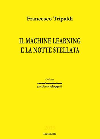 Il machine learning e la notte stellata - Francesco Tripaldi - Libro LietoColle 2019, Pordenonelegge | Libraccio.it