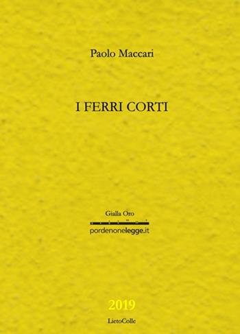 I ferri corti - Paolo Maccari - Libro LietoColle 2019, Pordenonelegge | Libraccio.it