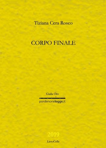 Corpo finale - Tiziana Cera Rosco - Libro LietoColle 2019, Pordenonelegge | Libraccio.it