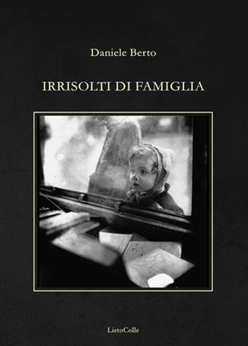 Irrisolti di famiglia - Daniele Berto - Libro LietoColle 2019, Erato | Libraccio.it