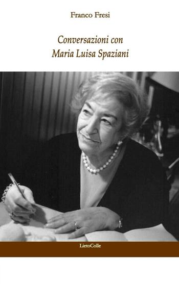 Conversazioni con Maria Luisa Spaziani - Franco Fresi - Libro LietoColle 2019, Erato | Libraccio.it