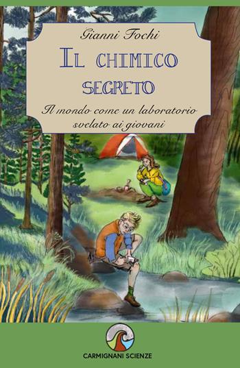 Il chimico segreto. Il mondo come un laboratorio svelato ai giovani - Gianni Fochi - Libro Carmignani Editrice 2020 | Libraccio.it