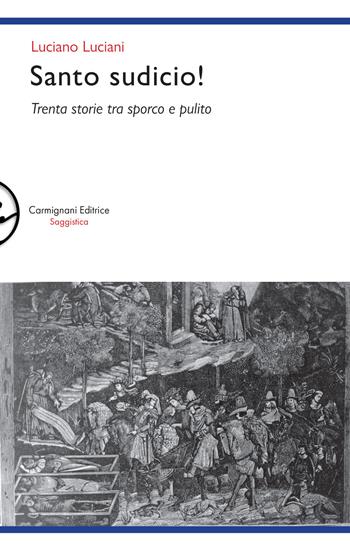 Santo sudicio! Trenta storie tra sporco e pulito - Luciano Luciani - Libro Carmignani Editrice 2020 | Libraccio.it