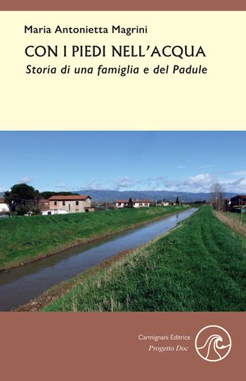 Con i piedi nell'acqua. Storia di una famiglia e del Padule - Maria Antonietta Magrini - Libro Carmignani Editrice 2021 | Libraccio.it
