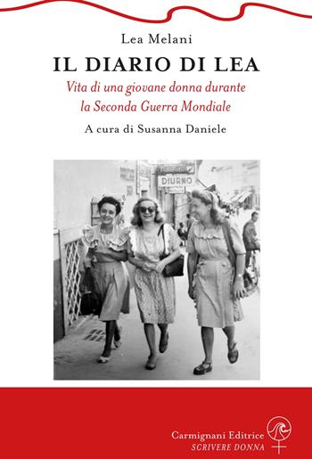 Il diario di Lea. Vita di una giovane donna durante la Seconda guerra mondiale - Lea Melani - Libro Carmignani Editrice 2022 | Libraccio.it