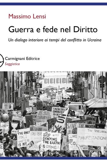 Guerra e fede nel diritto. Un dialogo interiore ai tempi del conflitto in Ucraina - Massimo Lensi - Libro Carmignani Editrice 2022, Saggistica | Libraccio.it