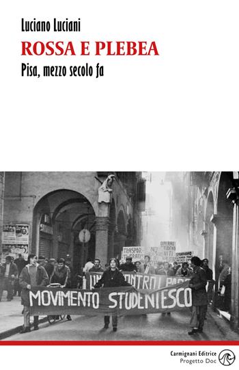 Rossa e plebea. Pisa, mezzo secolo fa - Luciano Luciani - Libro Carmignani Editrice 2023, Saggistica | Libraccio.it