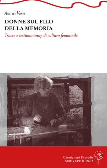 Donne sul filo della memoria. Tracce e testimonianze di cultura femminile  - Libro Carmignani Editrice 2023, Scrivere donna | Libraccio.it