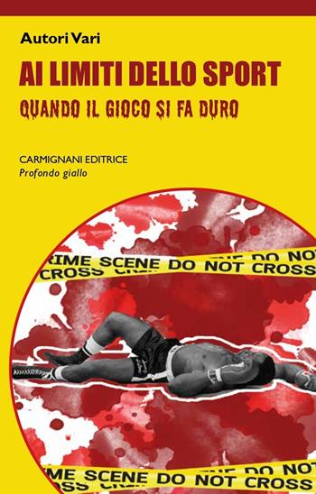 Ai limiti dello sport. Quando il gioco si fa duro  - Libro Carmignani Editrice 2023, Profondo giallo | Libraccio.it