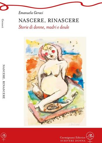 Nascere, rinascere. Storie di donne, madri e doule - Emanuela Geraci - Libro Carmignani Editrice 2023, Scrivere donna | Libraccio.it