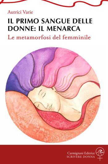 Il primo sangue delle donne: il menarca. Le metamorfosi del femminile  - Libro Carmignani Editrice 2023, Scrivere donna | Libraccio.it