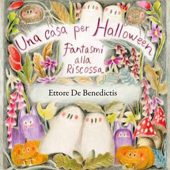 Una casa per Halloween. Fantasmi alla riscossa - Ettore De Benedictis - Libro Carmignani Editrice 2023, Infanzia | Libraccio.it
