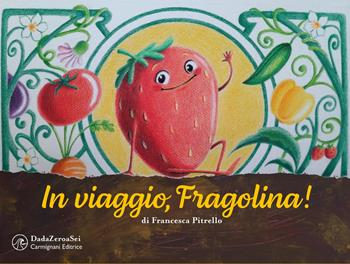 In viaggio, Fragolina! Ediz. a colori - Francesca Pitrello - Libro Carmignani Editrice 2023, Infanzia | Libraccio.it
