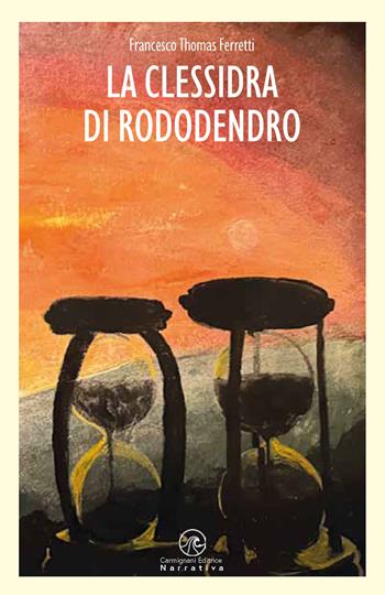 La clessidra di rododendro - Francesco Thomas Ferretti - Libro Carmignani Editrice 2025, Narrativa | Libraccio.it
