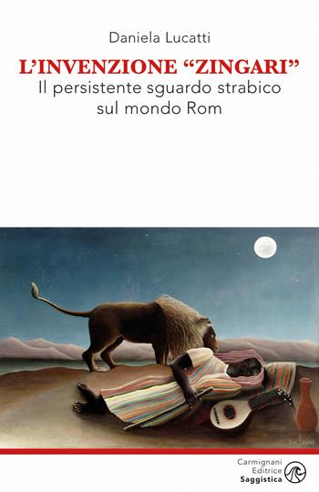 L'invenzione zingari. Il persistente sguardo strabico sul mondo Rom - Daniela Lucatti - Libro Carmignani Editrice 2026, Saggistica | Libraccio.it