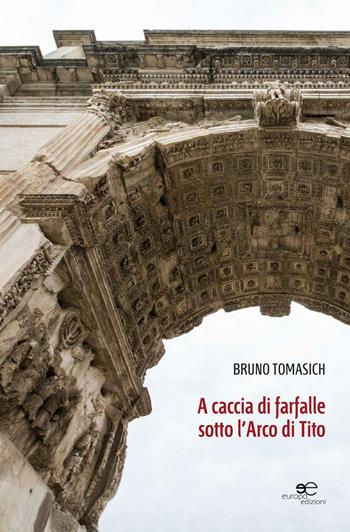 A caccia di farfalle sotto l'arco di Tito - Bruno Tomasich - Libro Europa Edizioni 2016, Fare Mondi | Libraccio.it