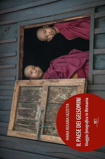 Il paese dei gelsomini. Viaggio fotografico in Birmania. Ediz. a colori - Maria Rosaria Iazzetta - Libro Europa Edizioni 2016, Fare Mondi | Libraccio.it