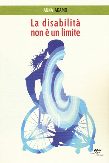 La disabilità non è un limite - Anna Adamo - Libro Europa Edizioni 2016, Edificare universi | Libraccio.it
