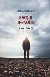 Nacqui tre volte. Si vede ciò che s'è