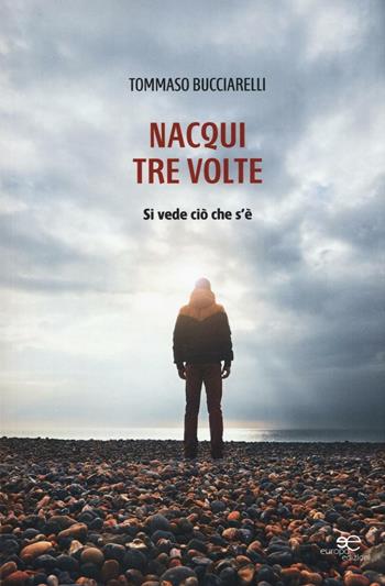 Nacqui tre volte. Si vede ciò che s'è - Tommaso Bucciarelli - Libro Europa Edizioni 2016, Edificare universi | Libraccio.it