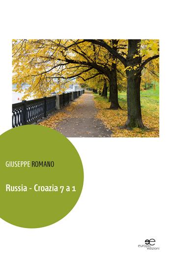 Russia-Croazia 7 a 1 - Giuseppe Romano - Libro Europa Edizioni 2017, Edificare universi | Libraccio.it