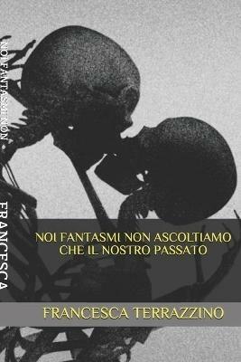 Noi fantasmi non ascoltiamo che il nostro passato - Francesca Righi - Libro Europa Edizioni 2017, Edificare universi | Libraccio.it