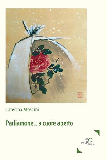 Parliamone... a cuore aperto - Caterina Moscini - Libro Europa Edizioni 2017, Edificare universi | Libraccio.it