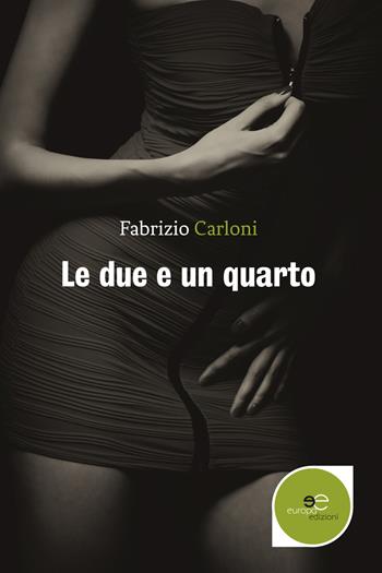 Le due e un quarto - Fabrizio Carloni - Libro Europa Edizioni 2017, Edificare universi | Libraccio.it
