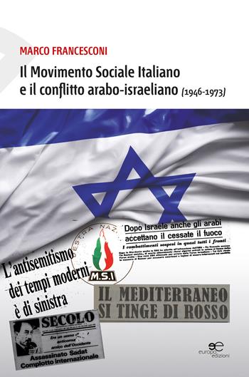 Movimento Sociale Italiano e il conflitto arabo-israeliano (1946-1973) - Marco Francesconi - Libro Europa Edizioni 2017, Fare Mondi | Libraccio.it