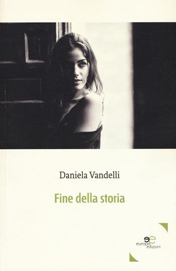 Fine della storia - Daniela Vandelli - Libro Europa Edizioni 2017, Edificare universi | Libraccio.it
