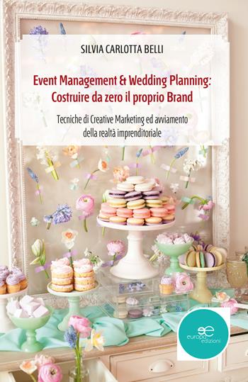 Event management & wedding planning: costruire da zero il proprio brand - Silvia Carlotta Belli - Libro Europa Edizioni 2017, Fare Mondi | Libraccio.it