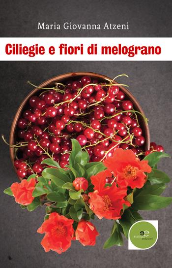 Ciliegie e fiori di melograno - Maria Giovanna Atzeni - Libro Europa Edizioni 2017, Edificare universi | Libraccio.it