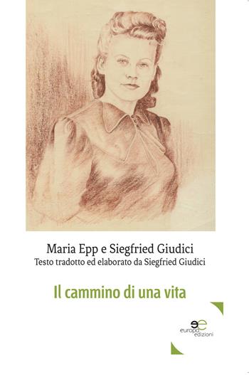 Il cammino di una vita - Maria Epp, Siegfried Giudici - Libro Europa Edizioni 2017, Edificare universi | Libraccio.it