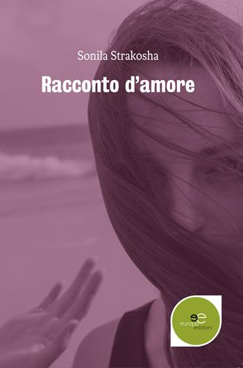 Racconto d'amore - Sonila Strakosha - Libro Europa Edizioni 2017, Edificare universi | Libraccio.it