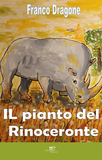 Il pianto del rinoceronte - Franco Dragone - Libro Europa Edizioni 2018, Edificare universi | Libraccio.it