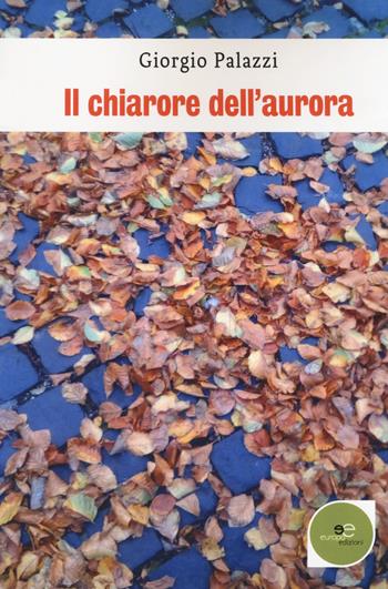 Il chiarore dell'aurora - Giorgio Palazzi - Libro Europa Edizioni 2018, Edificare universi | Libraccio.it