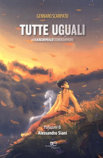 Tutte uguali #unanormalestoriadamore - Gennaro Scarpato - Libro Europa Edizioni 2018, Edificare universi | Libraccio.it
