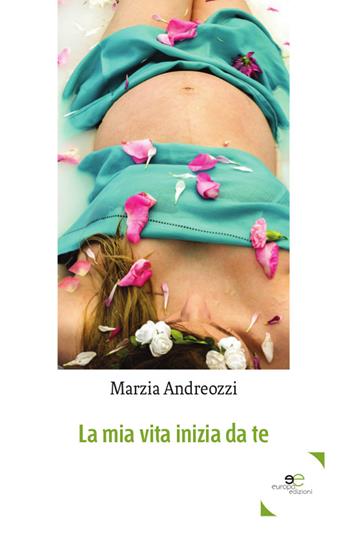La mia vita inizia da te - Marzia Andreozzi - Libro Europa Edizioni 2018, Edificare universi | Libraccio.it