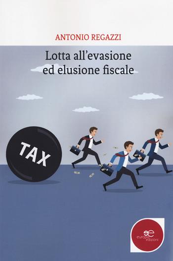 Lotta all'evasione ed elusione fiscale - Antonio Regazzi - Libro Europa Edizioni 2018, Fare Mondi | Libraccio.it