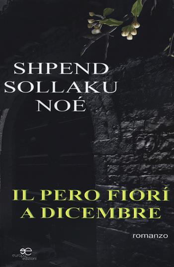 Il pero fiorì a dicembre - Shpend Sollaku Noé - Libro Europa Edizioni 2018, Edificare universi | Libraccio.it