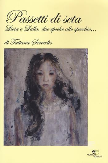 Passetti di seta. Livia e Lalla, due epoche allo specchio... - Tatiana Servedio - Libro Europa Edizioni 2018, Edificare universi | Libraccio.it